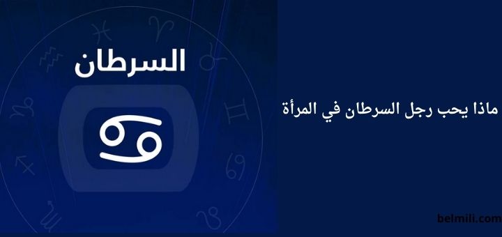 ماذا يجب الرجل السرطان في جسم المرأة