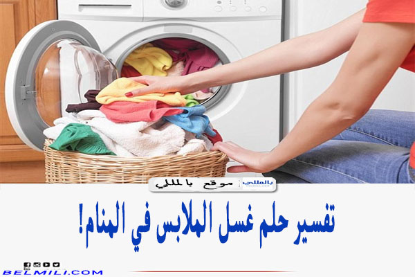 تفسير حلم غسل الملابس في المنام